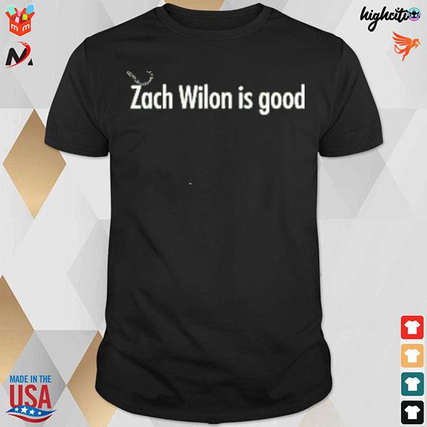 Zach Wilon is good t-shirt