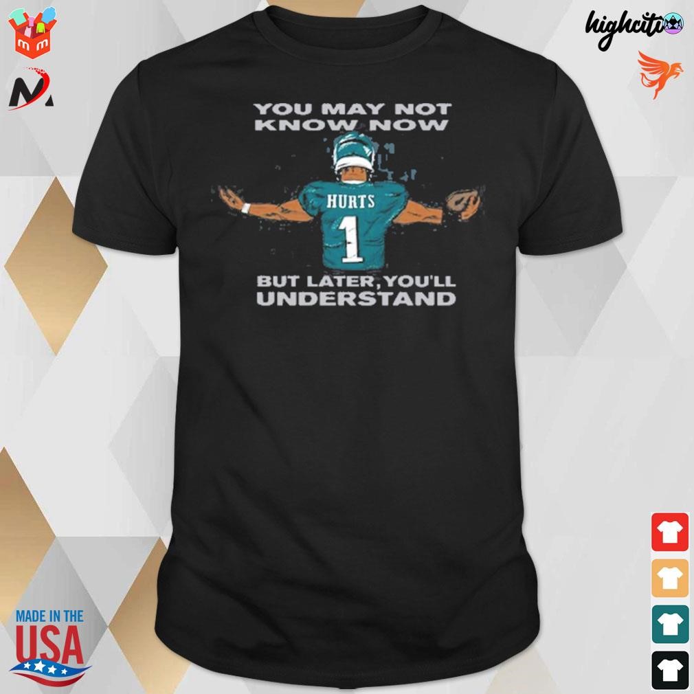You may nit know know but later you'll understand Jalen Hurts t-shirt