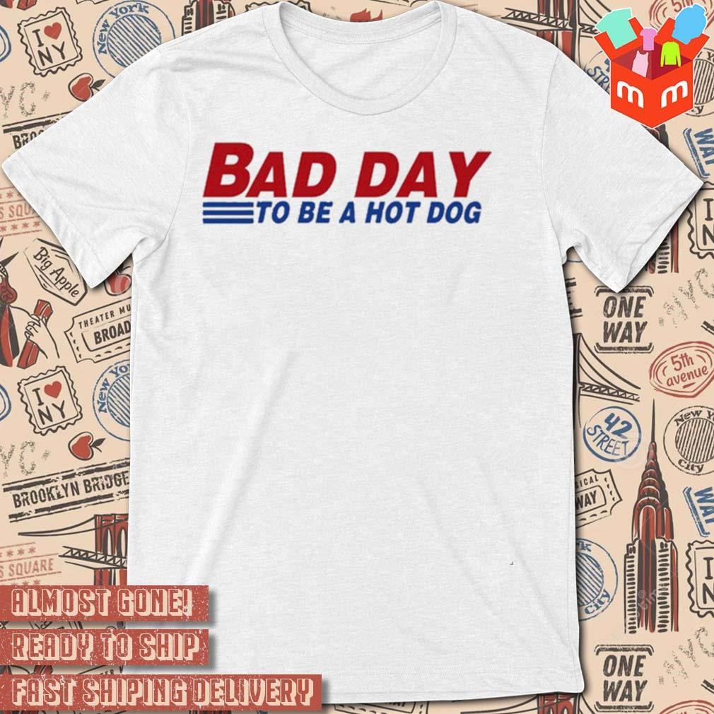 Bad day to be a hot dog t-shirt