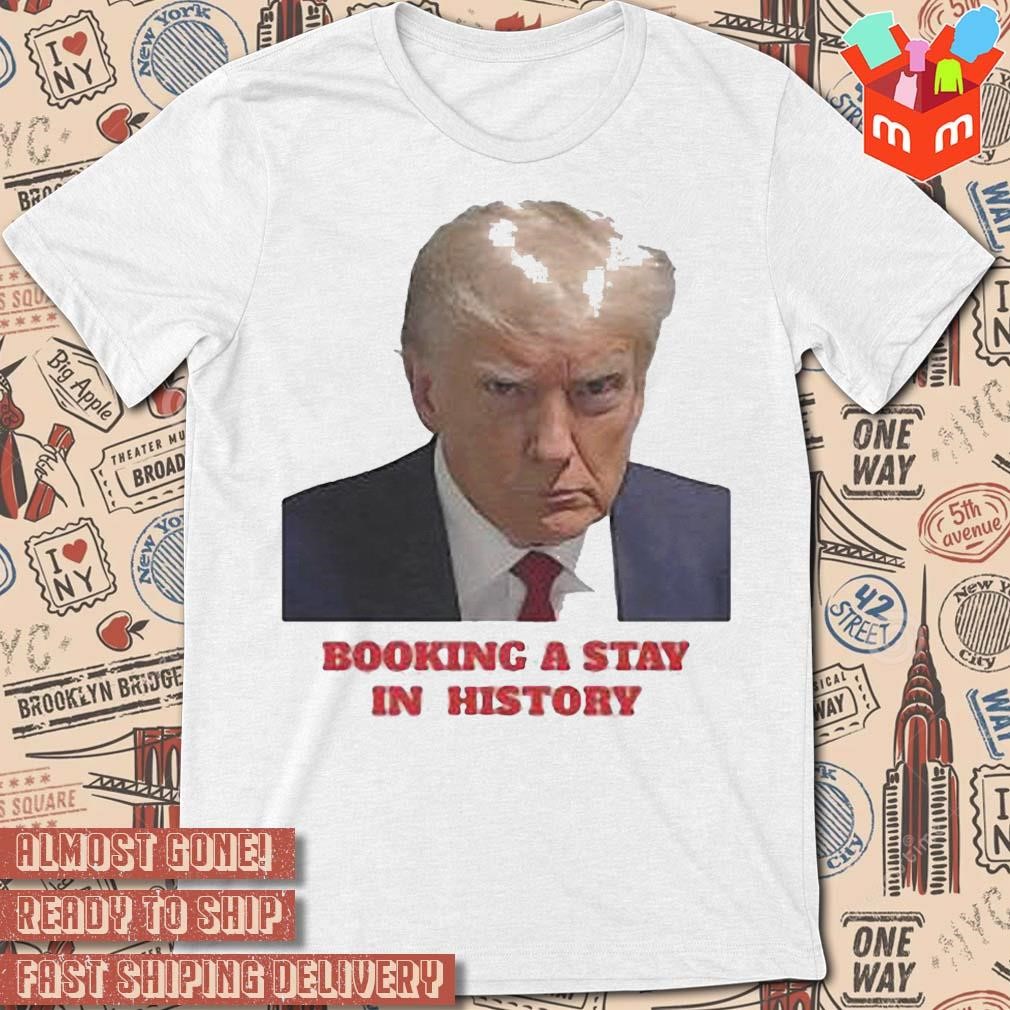Booking A Stay In History Donald Trump Mug Shot photo design T-shirt