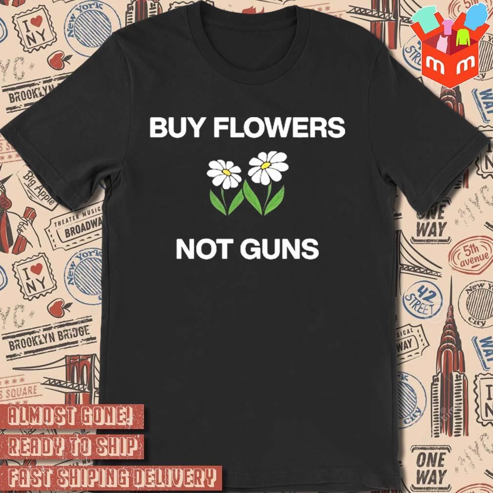 Buy flowers not guns t-shirt