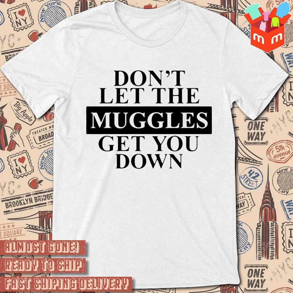 Don’t Let The Muggles Get You Down text design T-shirt
