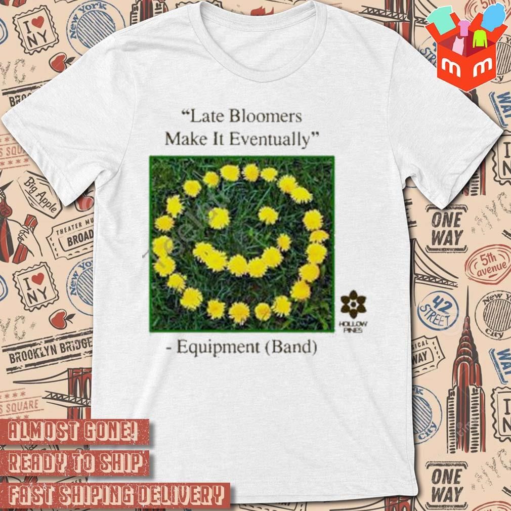 Equipment band late bloomer make it eventually art design t-shirt