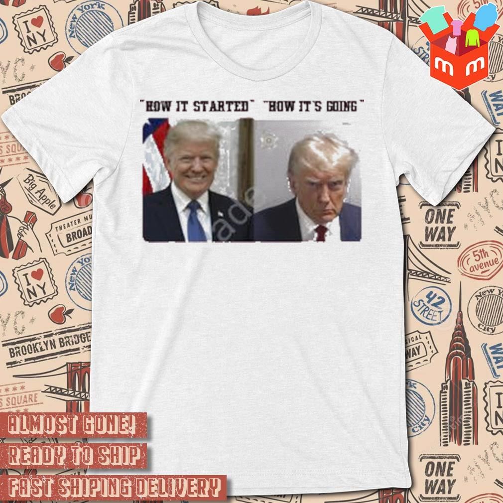How it started how it's going Trump photo design t-shirt