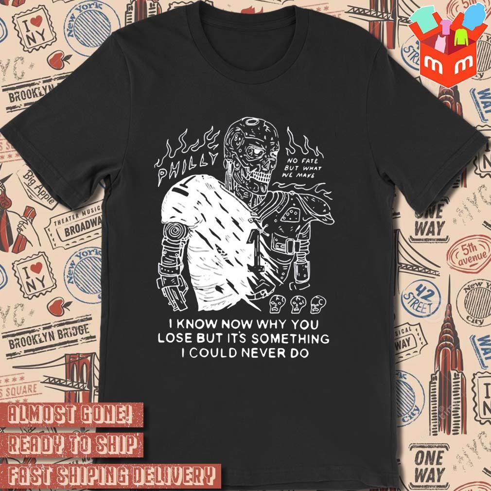 I Know Now Why You Lose But It's Something I Could Never Do art design T-shirt