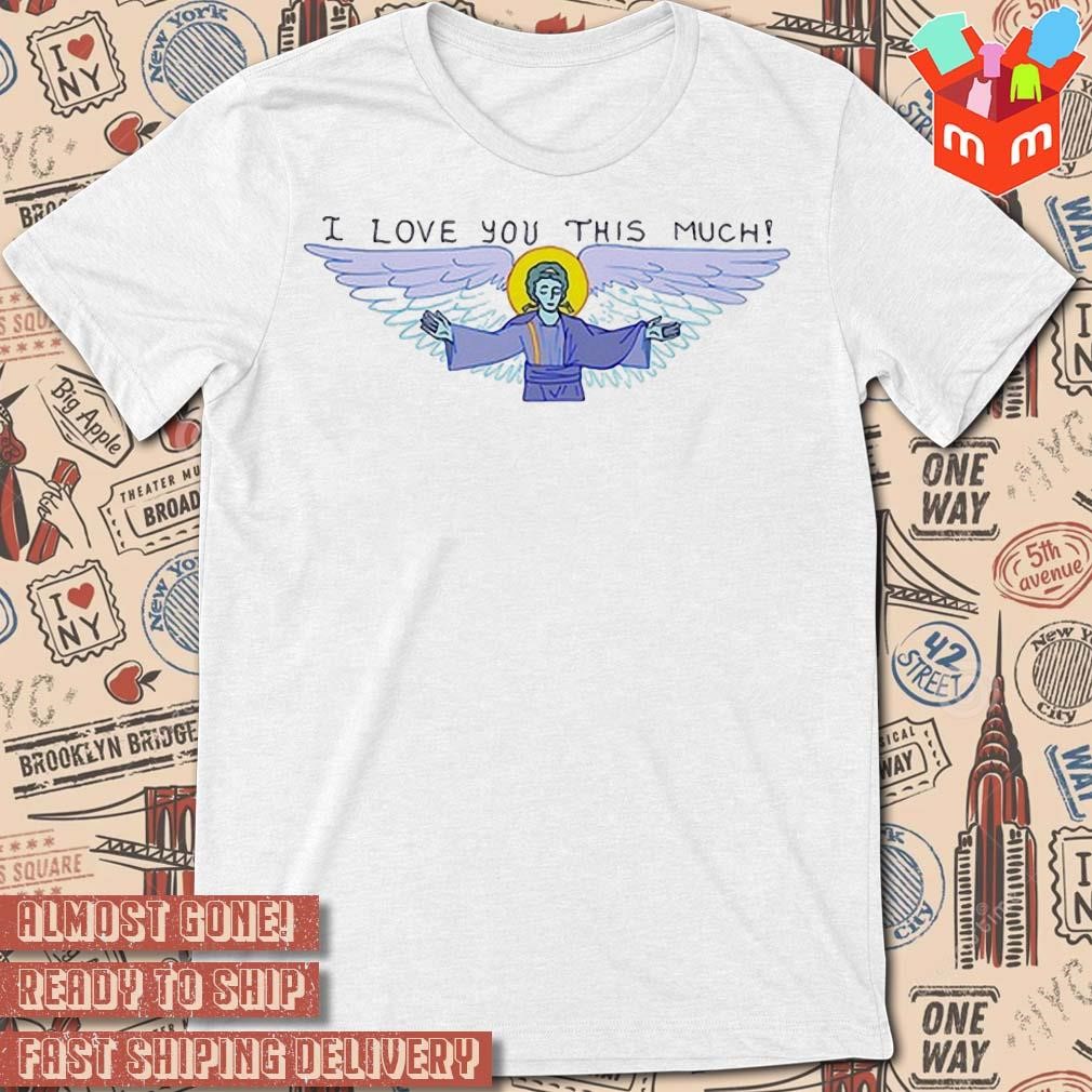 I Love You This Much art design T-shirt