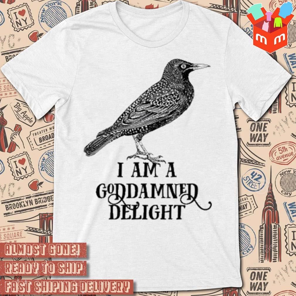 I am a goddamned delight t-shirt