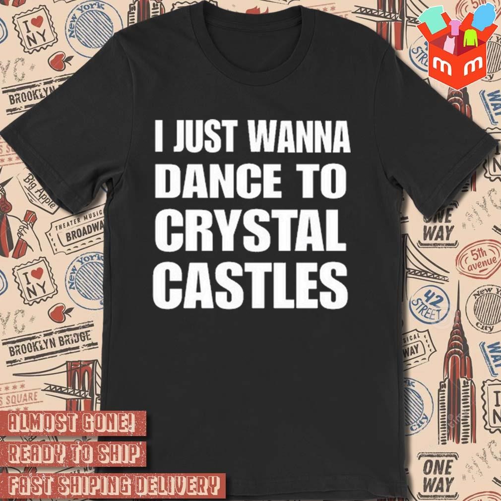 I just wanna dance to crystal castles t-shirt