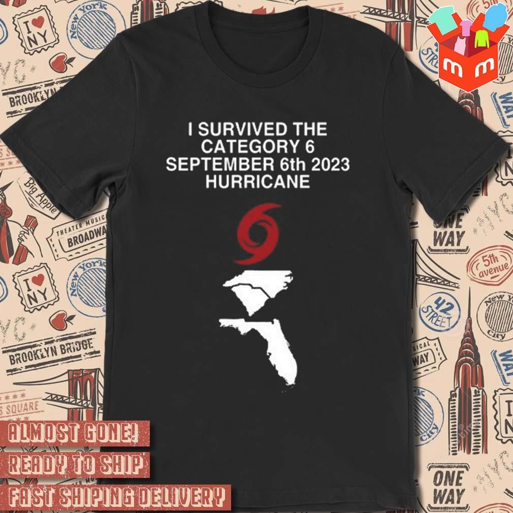 I survived the category 6 september 6th 2023 hurricane t-shirt