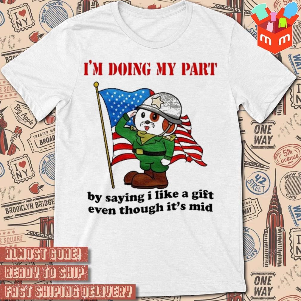 I'm doing my part by saying I like a gift even though it's mid art design t-shirt