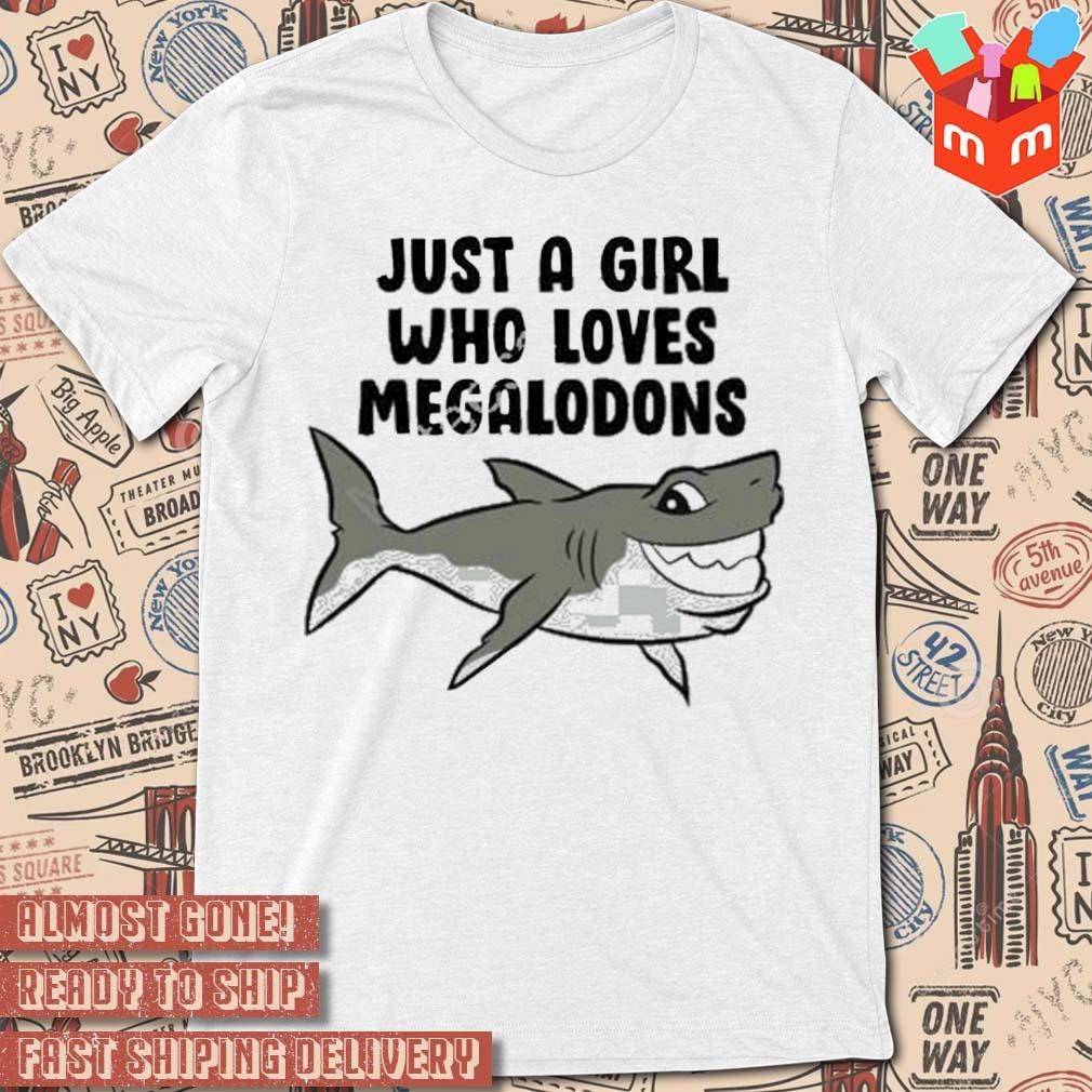 Just a girl who loves megalodons art design t-shirt