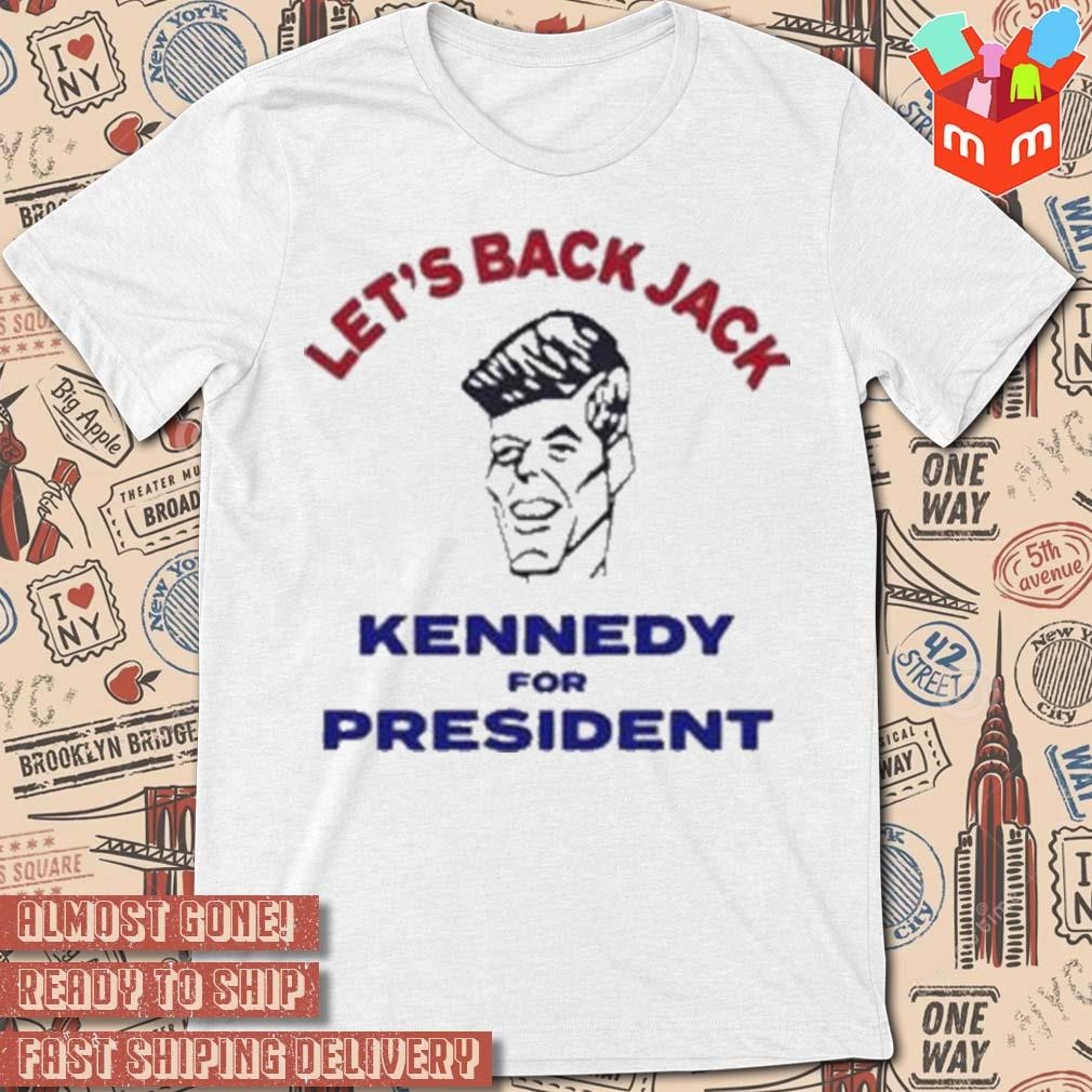 Let's back Jack kennedy for president t-shirt