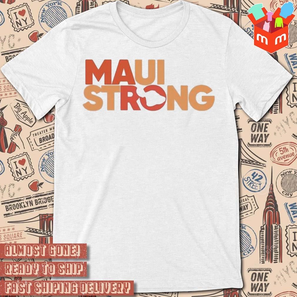 Maui Strong Wildfire Relief Tee Lahaina Hawaii Fires text design T-shirt