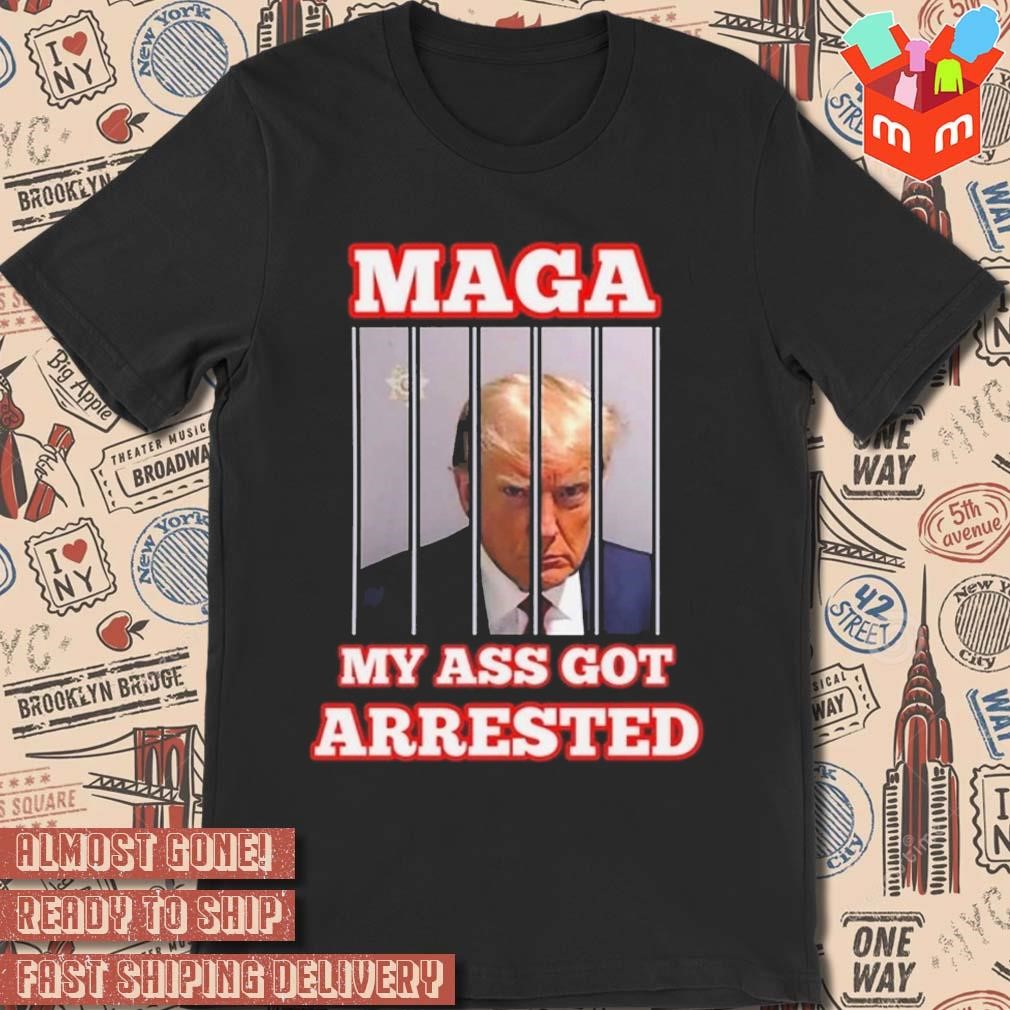 My ass got arrested maga my ass got arrested meme Trump mugshot photo design t-shirt