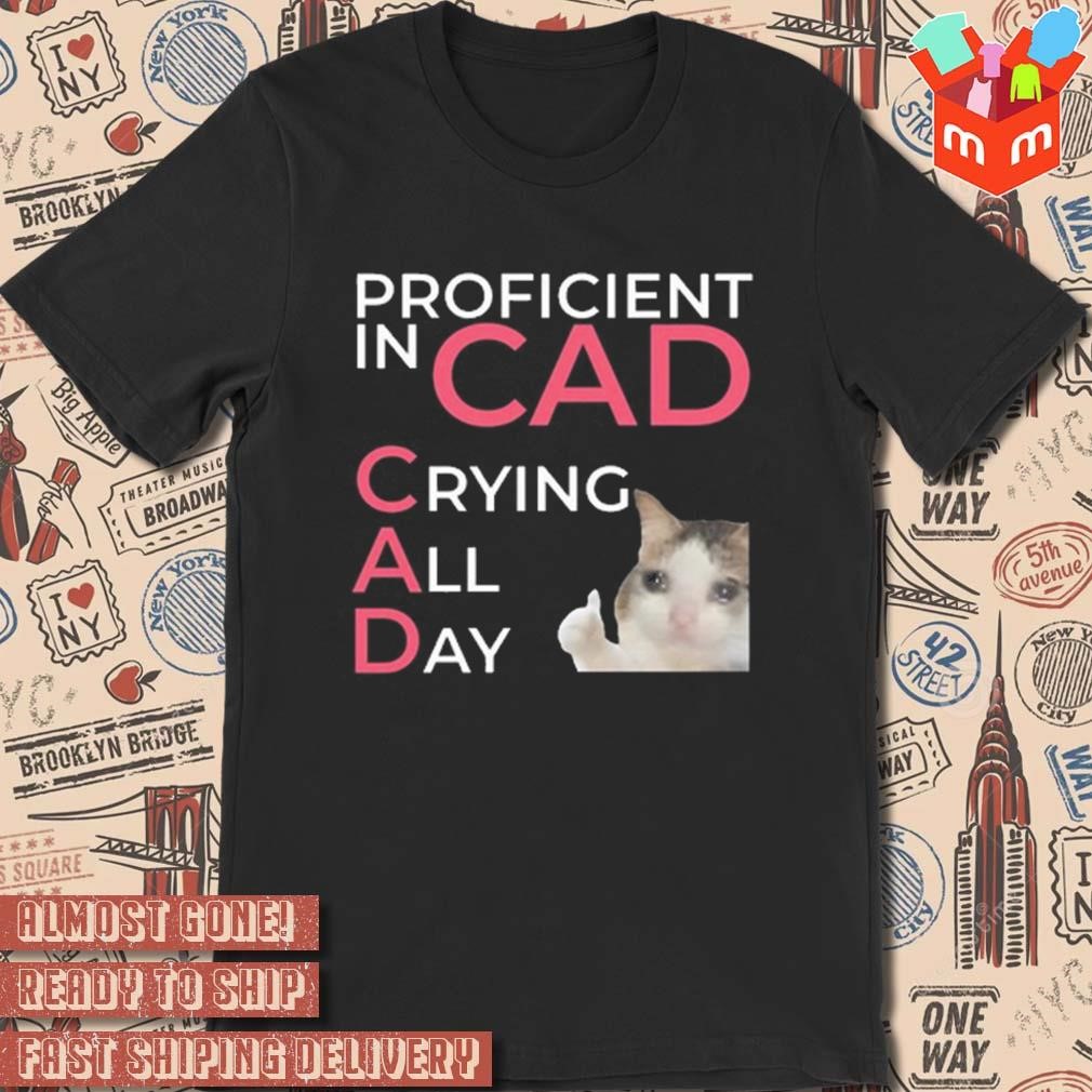 Proficient in cad crying all day art design t-shirt