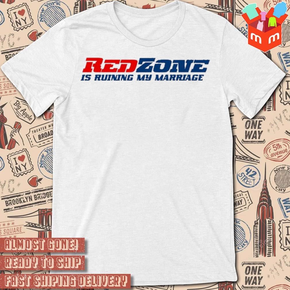 Red zone is ruining my marriage t-shirt