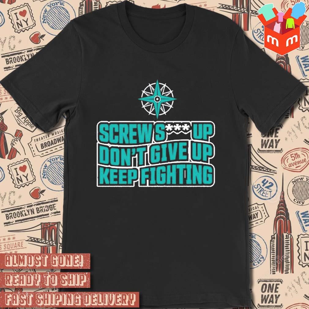 Screw shit up don't give up keep fighting t-shirt