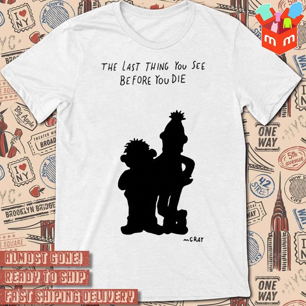 The Last Thing You See Before You Die art design T-shirt