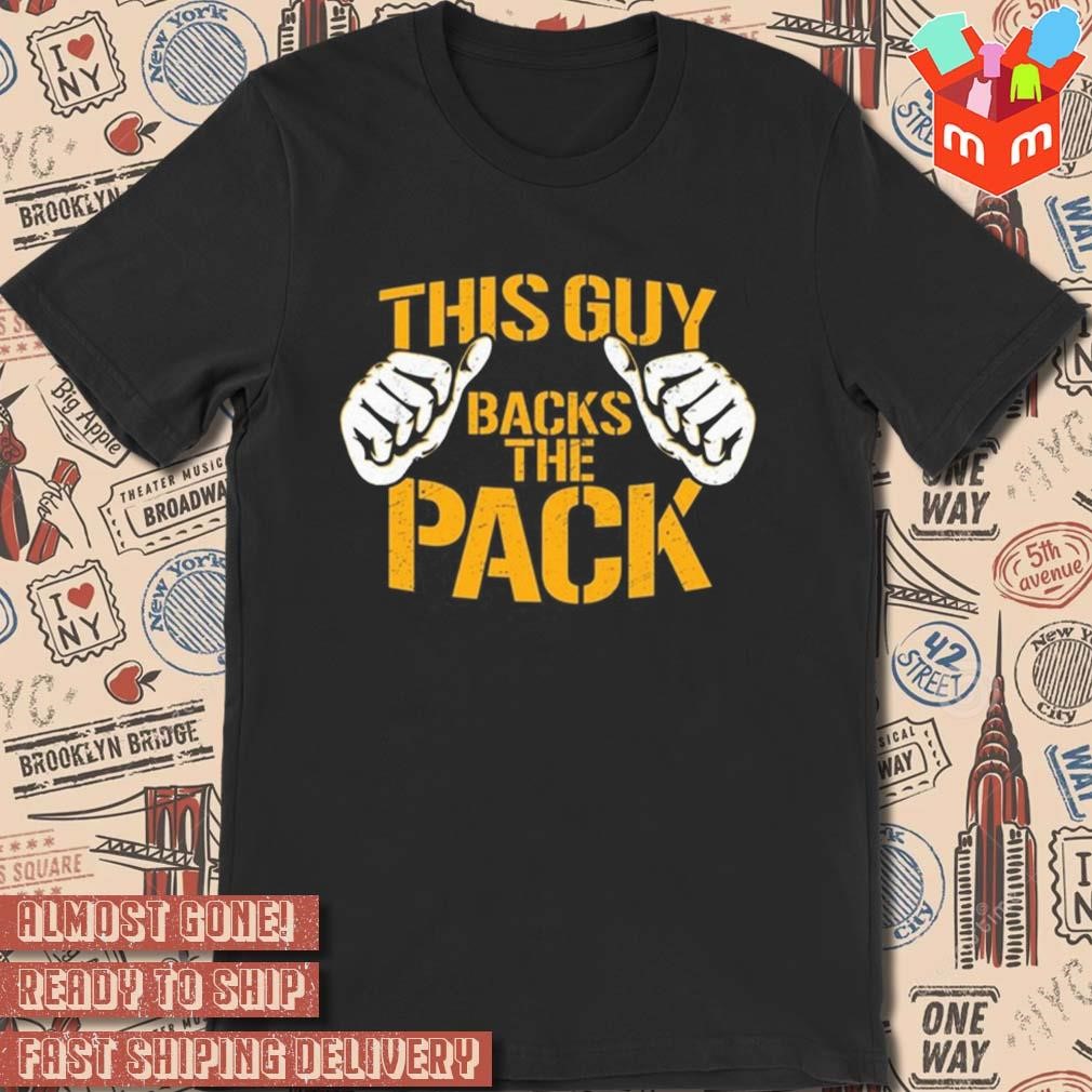 This guy backs the pack Green Bay Packers t-shirt