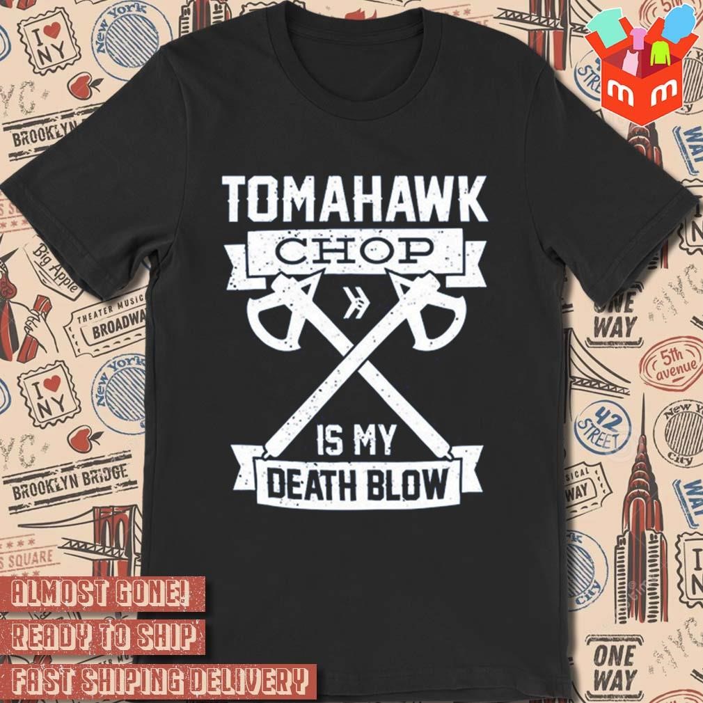 Tomahawk chop 100m is my death blow t-shirt