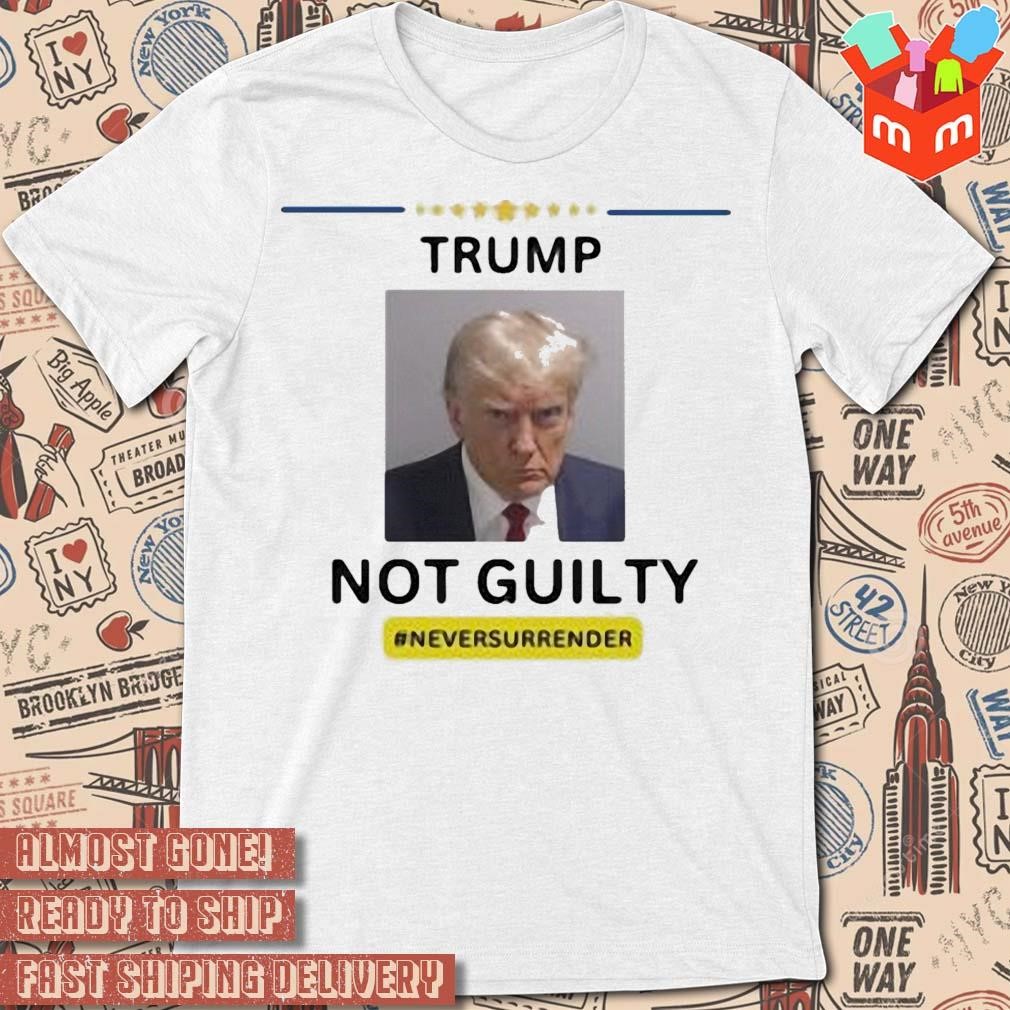 Trump MugShot Never Surrender Not Guilty photo design T-shirt