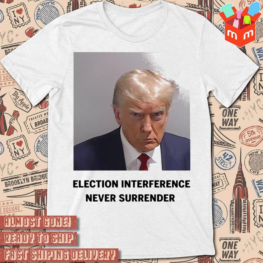 Trump Mugshot Election Interference Never Surrender photo design T-shirt