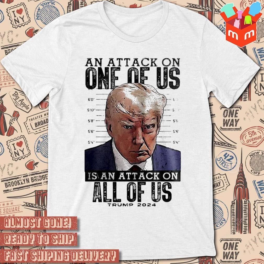 Trump Mugshot Is An Attack On One Of Us Trump 2024 art design T-shirt