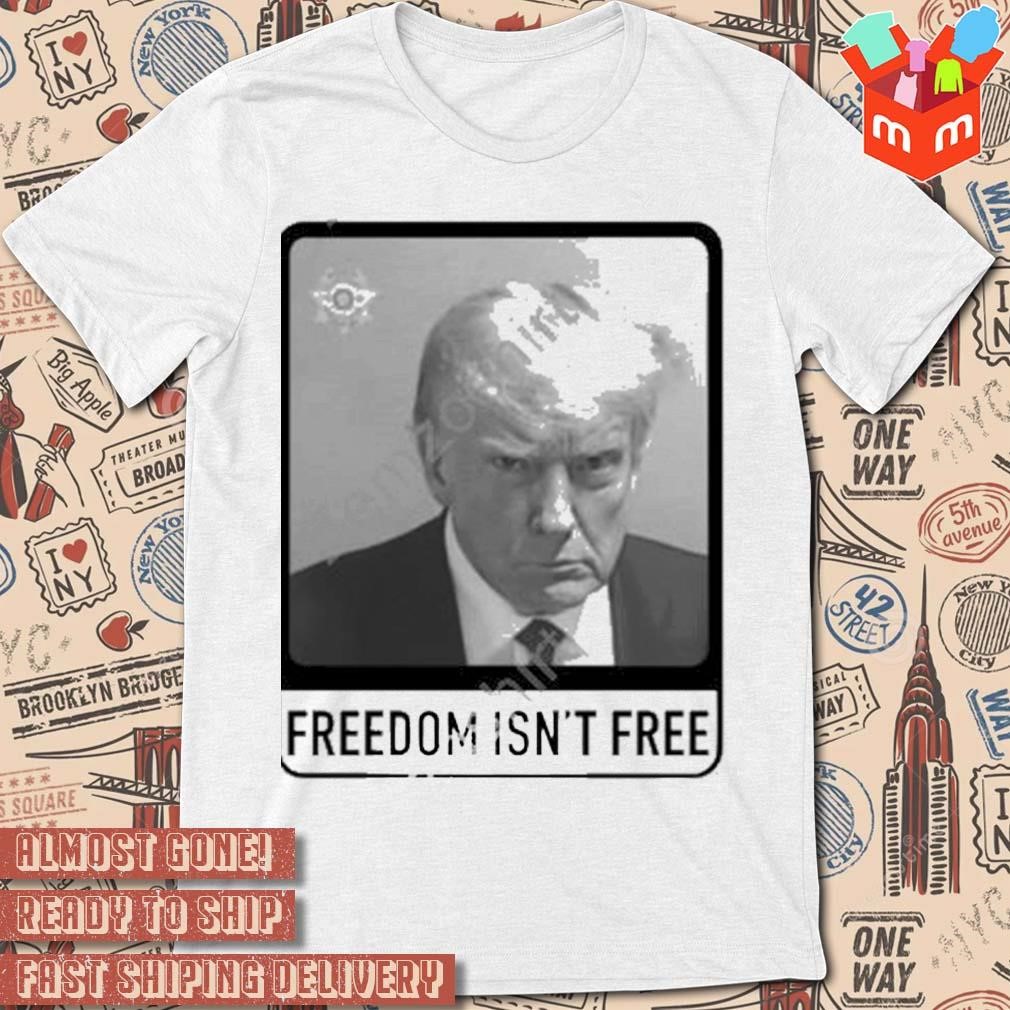 Trump mugshot freedom isn't free photo design t-shirt