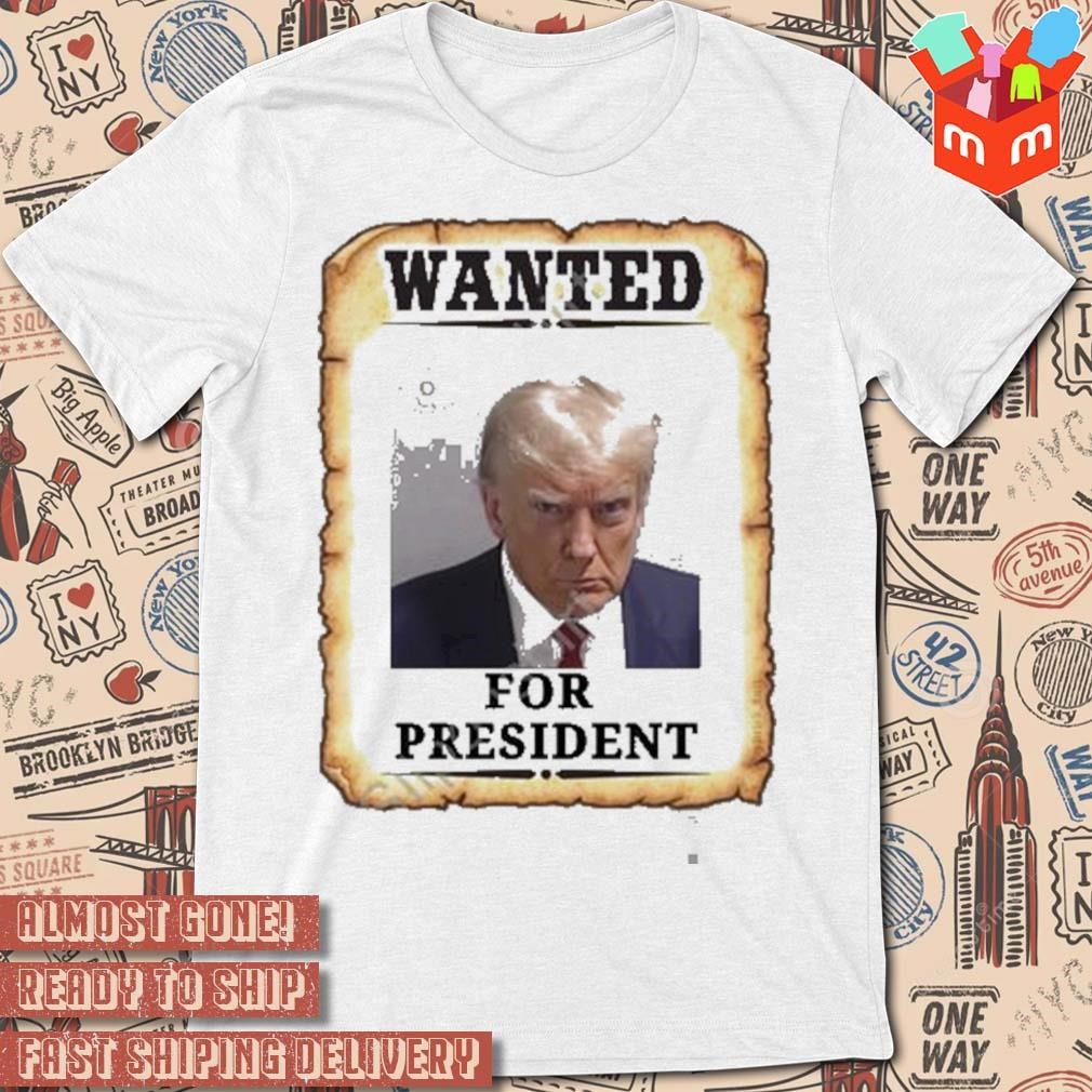 Wanted for president Donald Trump mugshot photo design t-shirt