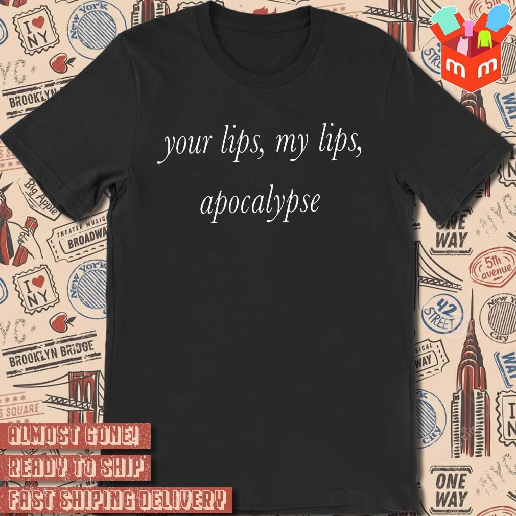 Your Lips My Lips Apocalypse text design T-shirt