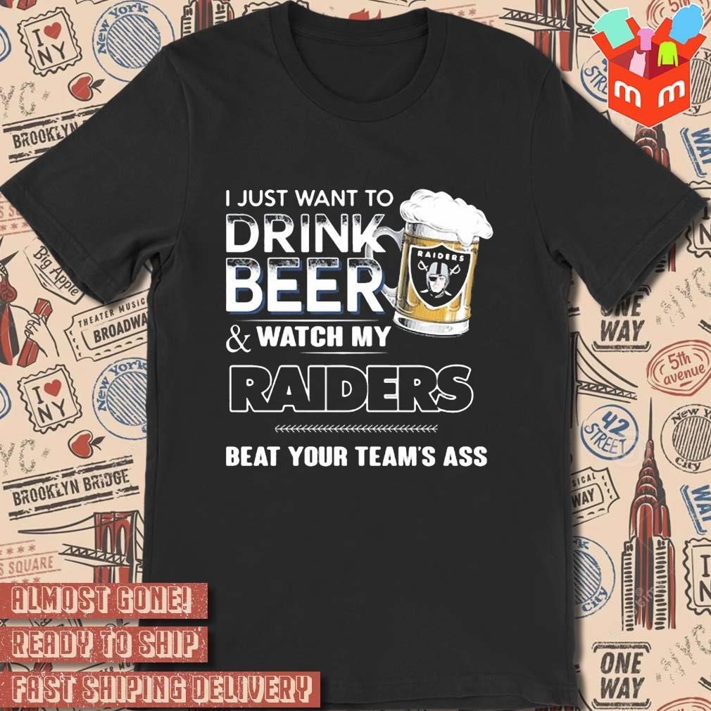 2023 I just want to drink beer and watch my las vegas raiders beat your team ass t-shirtart design t-shirt