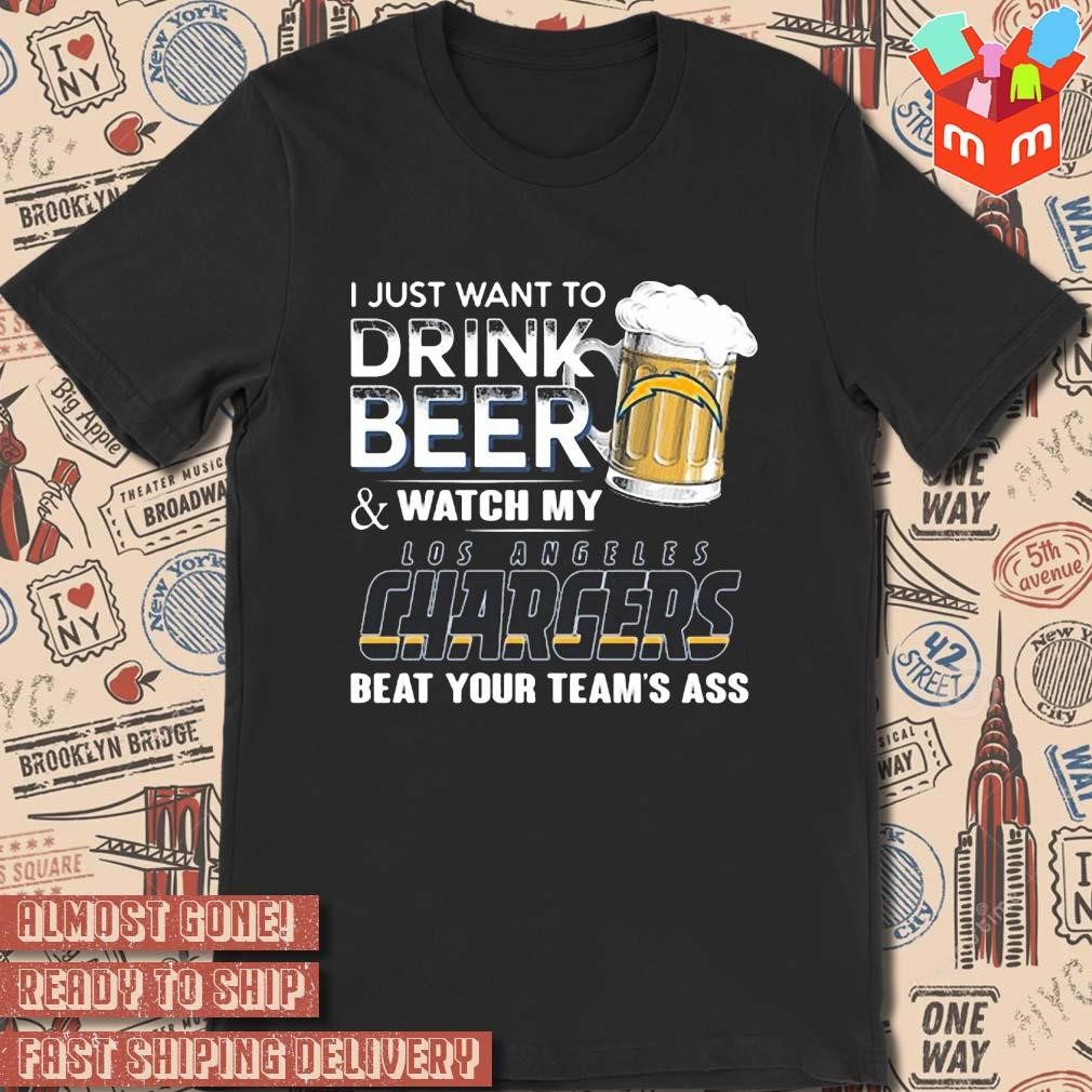 2023 I just want to drink beer and watch my los angeles chargers beat your team ass art design t-shirt