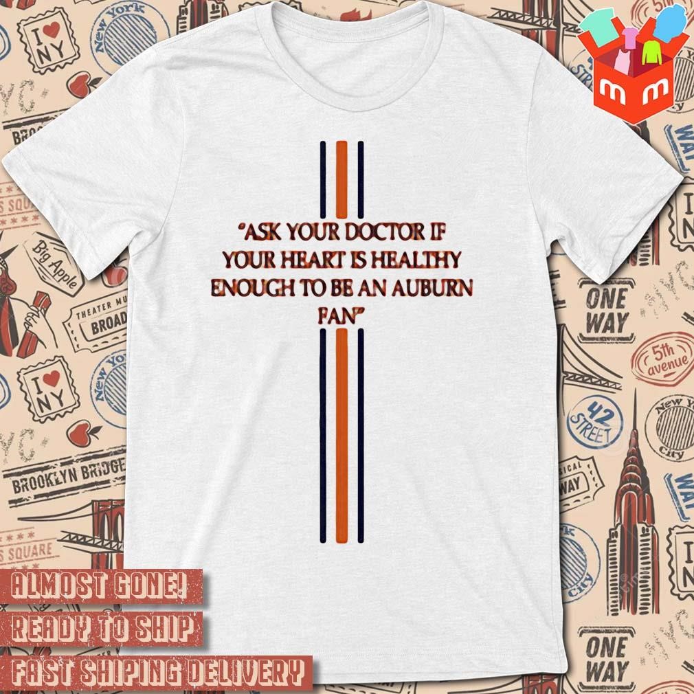 Ask your doctor if your heart is healthy enough to be an auburn fan text design T-shirt