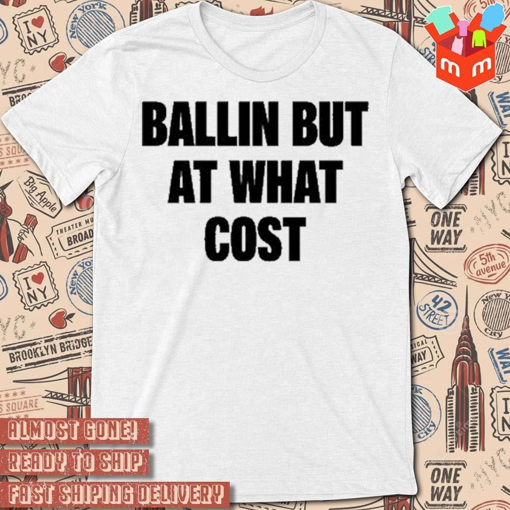 Ballin but at what cost t-shirt