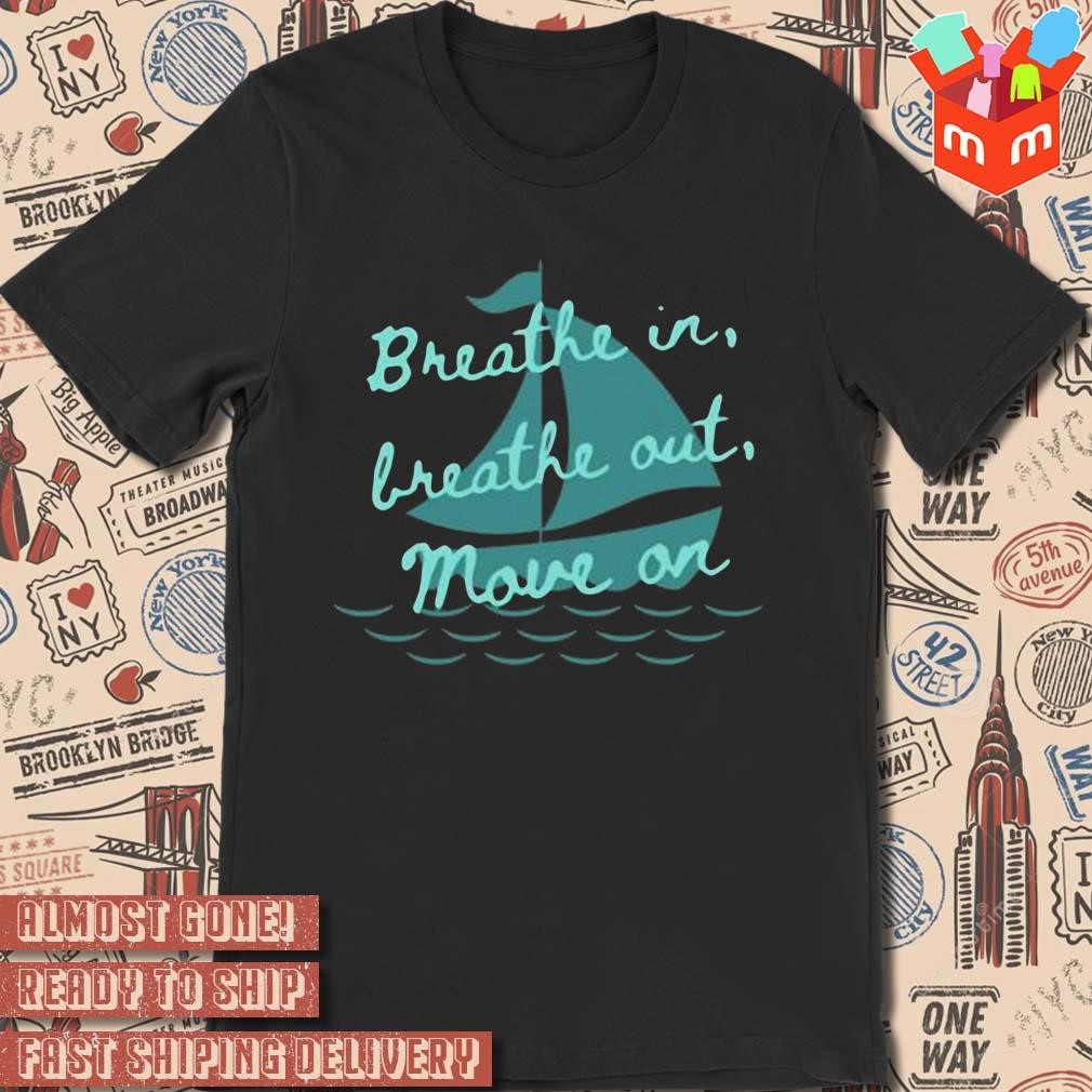 Breathe in breathe out move on t-shirt