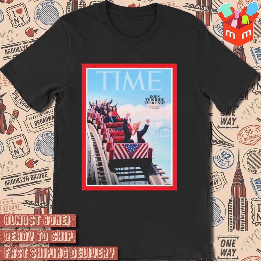 Does this ride ever end time Trump photo design t-shirt