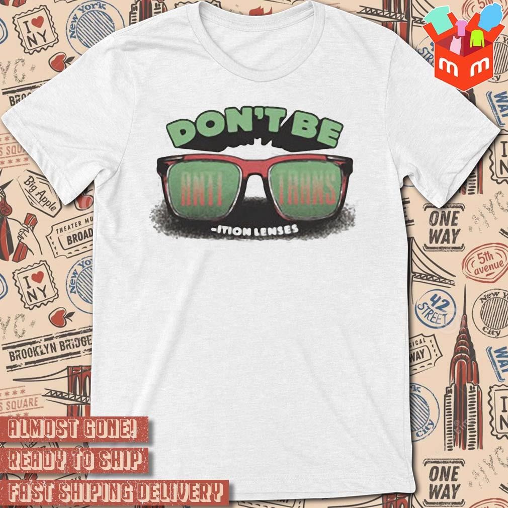 Don’t Be Anti-Trans Ition Lenses art design T-shirt