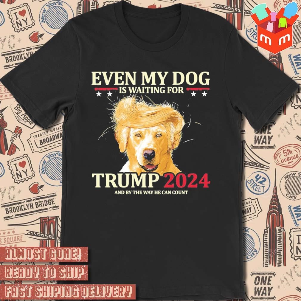 Even my dog is waiting for Trump 2024 and by the way he can count art design t-shirt