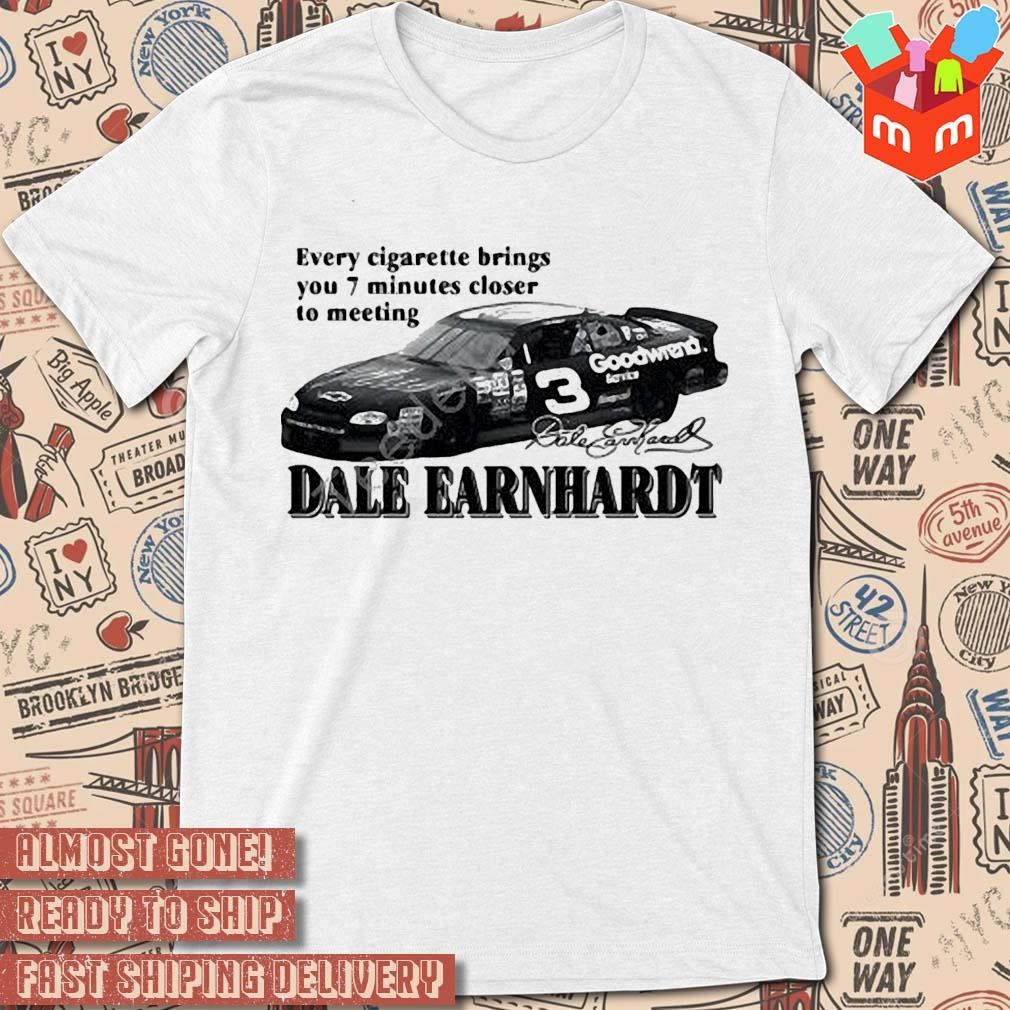 Every cigarette brings you 7 minutes closer to meeting Dale Earnhardt signature photo design t-shirt