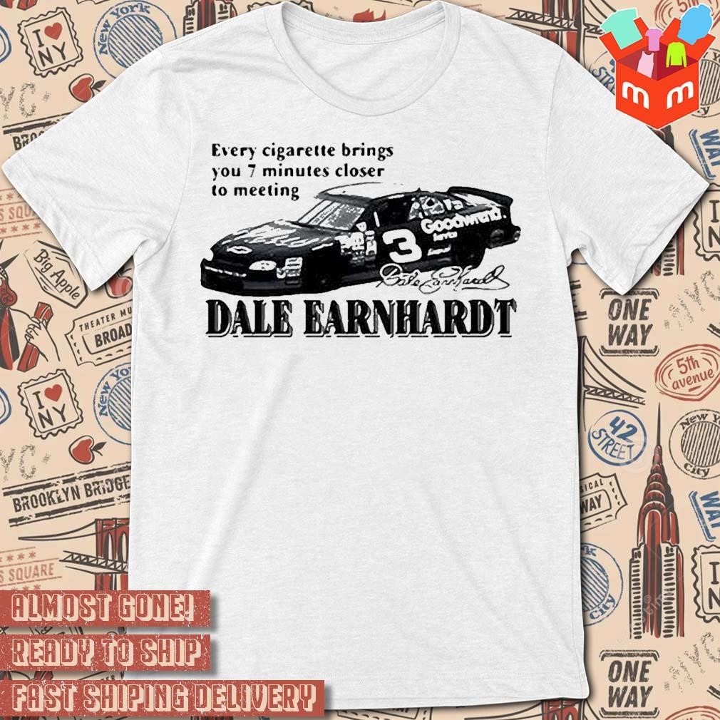 Every cigarette brings you 7 minutes closer to meeting dale earnhardt signature art design t-shirt
