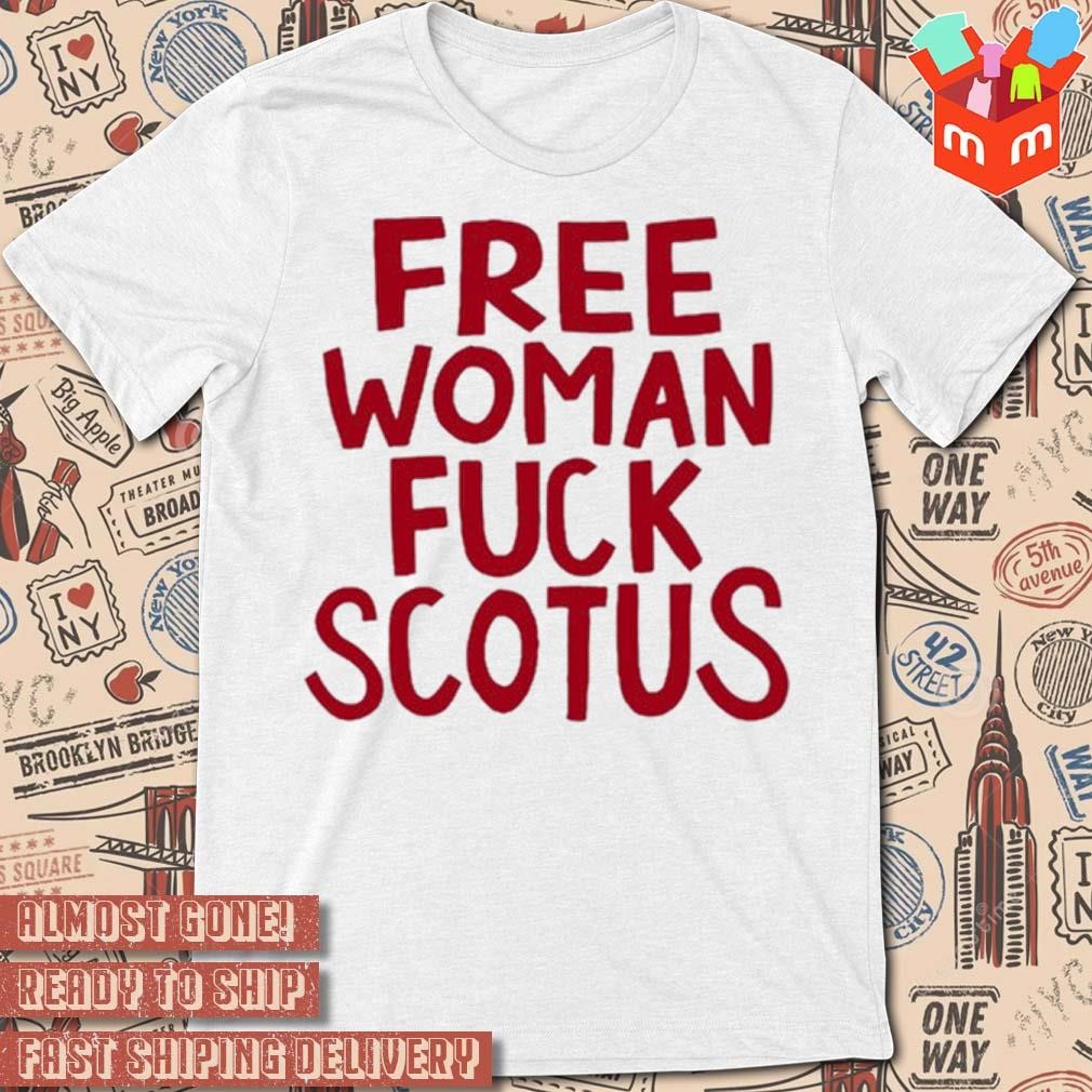 Free woman fuck scotus t-shirt