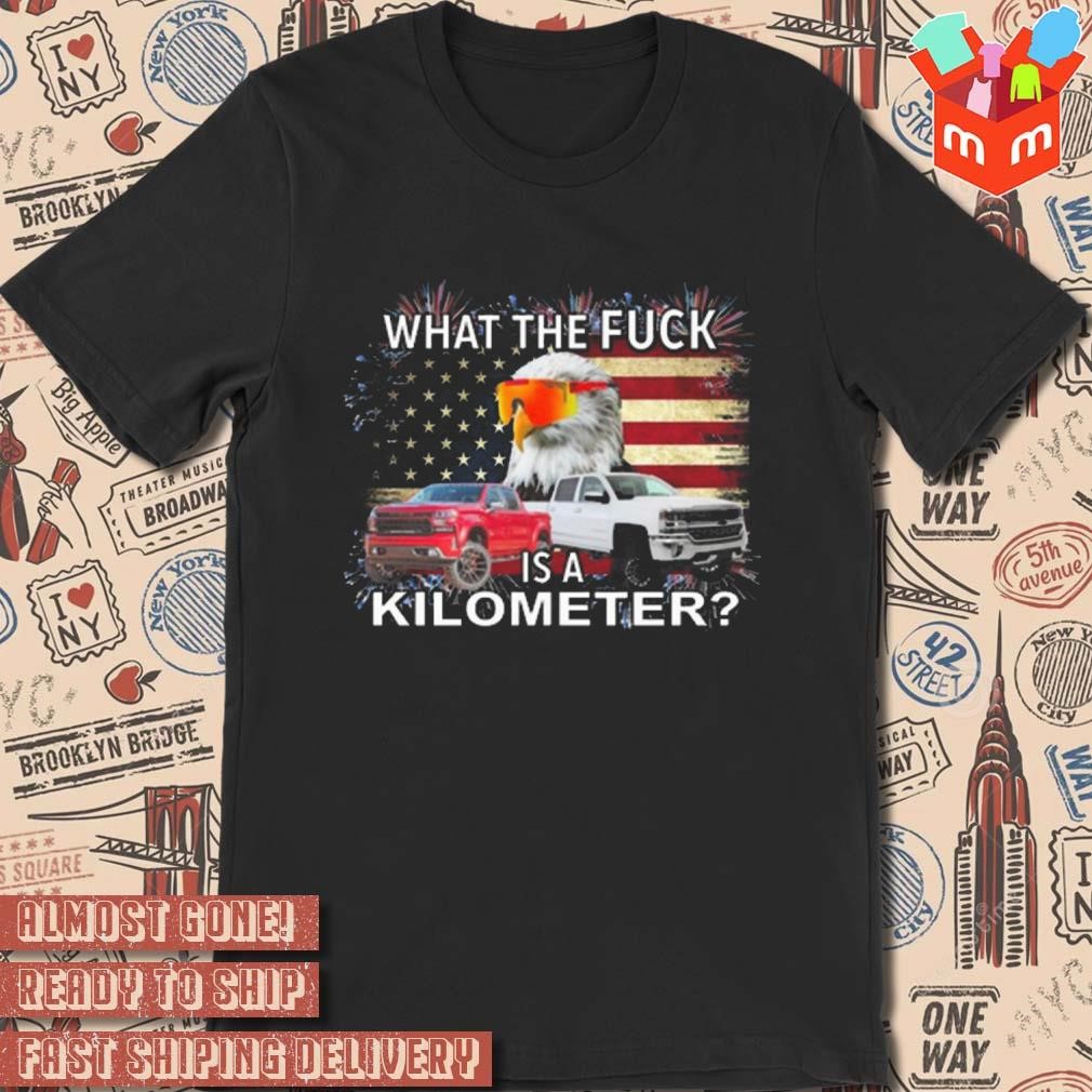 Freedom units eagle what the fuck is a kilometer photo design t-shirt