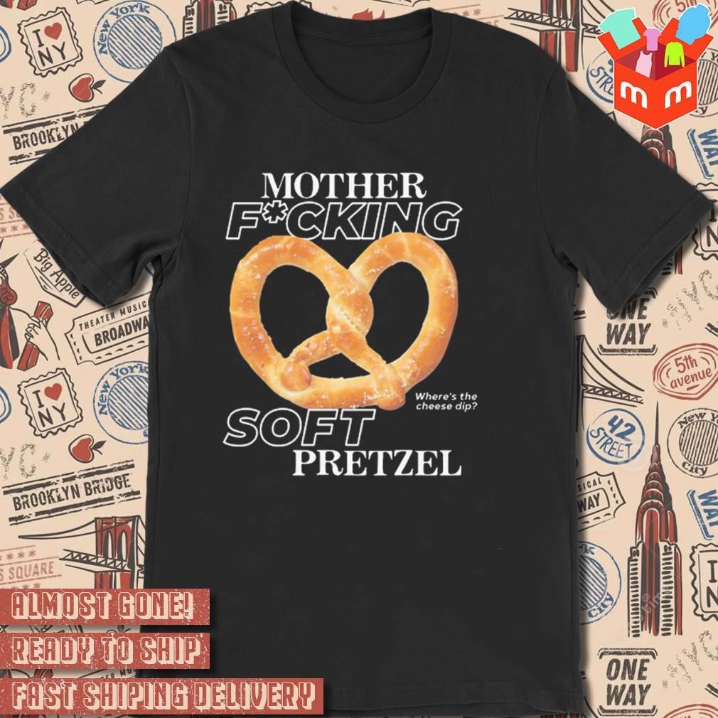 Got funny mother fucking soft pretzel design