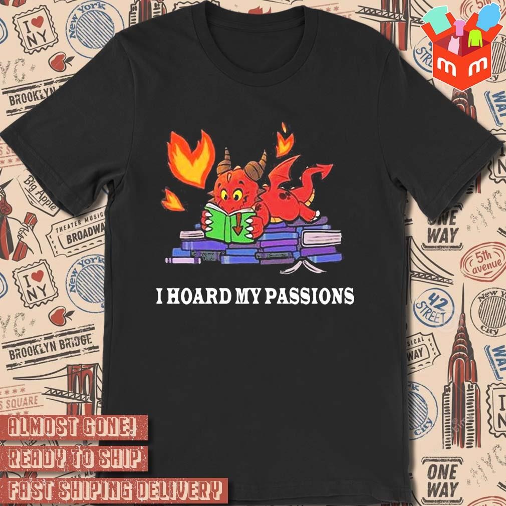 I Hoard My Passions art design T-shirt