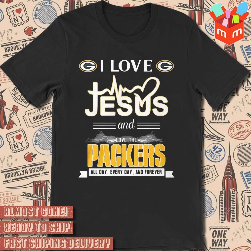 I love Jesus and love the Packers all day every day and forever text design t-shirt