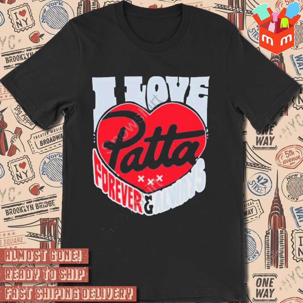I love patta forever and always t-shirt
