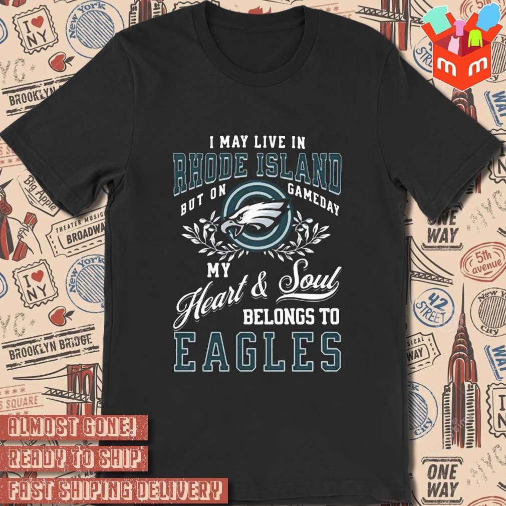 I may live in rhode island but on gameday heart and soul belongs to eagles t-shirt