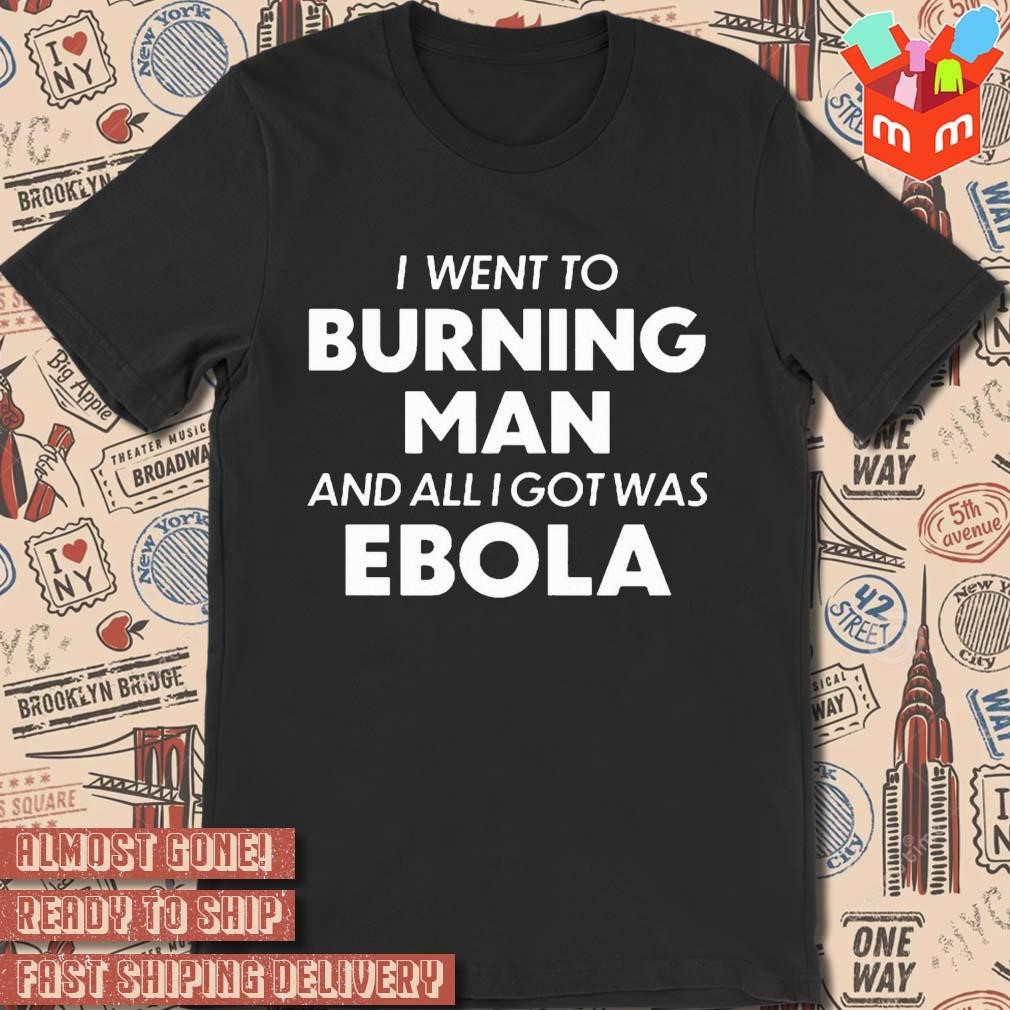 I went to burning man and all i got was ebola text design t-shirt