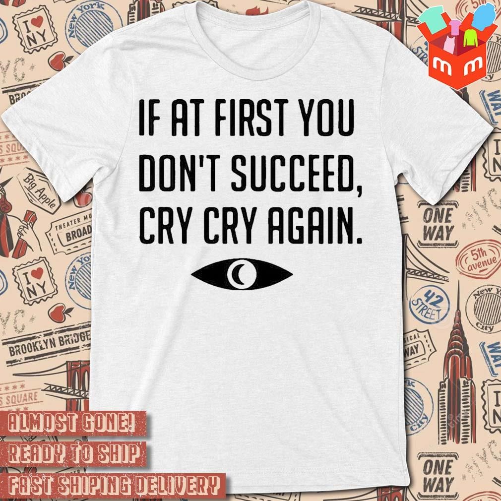 If at first you don't succeed cry cry again text design T-shirt