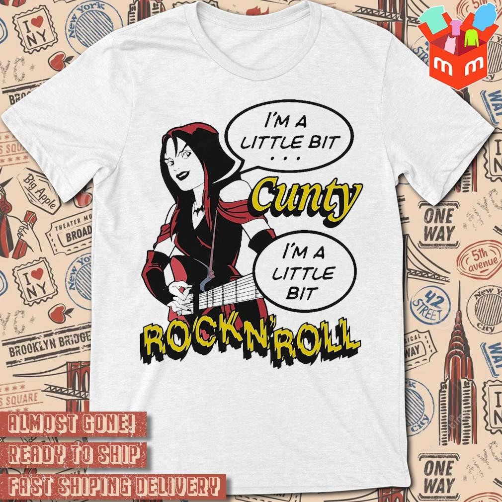 I'm a little bit cunty I'm a little bit rock n' roll art design t-shirt
